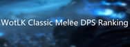 Guide to Melee DPS Ranking in WotLK Classic