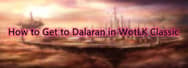  How to Get to Dalaran in WotLK Classic
