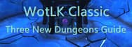 A Quick and Easy Guide to Three New Dungeons in WoW WotLK Classic