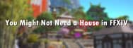 You Might Not Need a House in FFXIV
