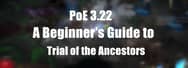 A Beginner's Guide to PoE 3.22: Trial of the Ancestors