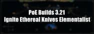 PoE Builds 3.21: Ignite Ethereal Knives Elementalist Build