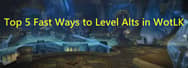 Top 5 Fast Ways to Level Alts in WotLK