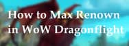 How to Max Renown in WoW Dragonflight