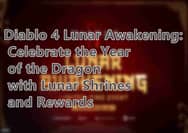 Diablo 4 Lunar Awakening: Celebrate the Year of the Dragon with Lunar Shrines and Rewards
