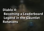 Diablo 4: Becoming a Leaderboard Legend in the Gauntlet Rotations
