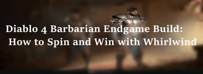 Diablo 4 Barbarian Endgame Build How to Spin and Win with Whirlwind