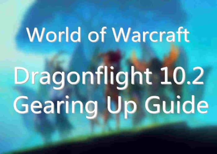 WoW Dragonflight 10.2 Gearing Up Guide