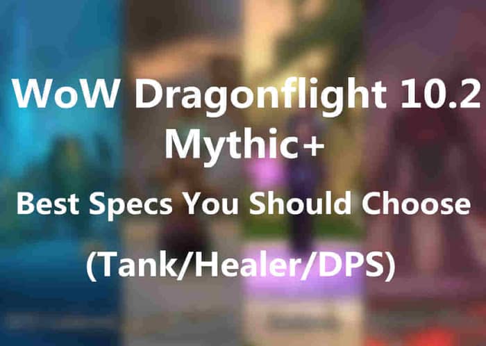 WoW Dragonflight 10.2 Mythic+ - Best Specs You Should Choose