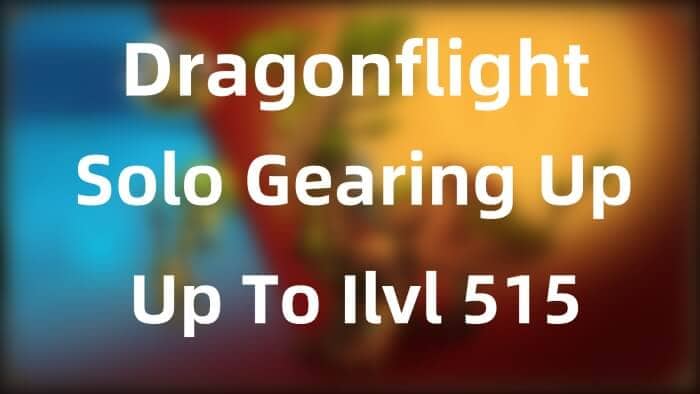 WoW Dragonflight Season 4 Solo Gearing Up Guide – Up To Ilvl 515