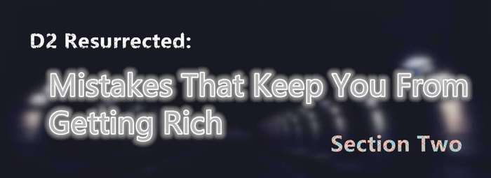 D2 Resurrected - Mistakes That Keep You From Getting Rich – Section Two